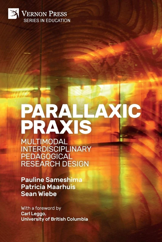Parallaxic Praxis: Multimodal Interdisciplinary Pedagogical Research Design: Multimodal Interdisciplinary Pedagogical Research Design [Paperback, Premium Color] (Education)