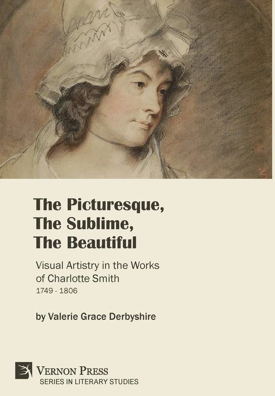 The Picturesque, The Sublime, The Beautiful: Visual Artistry in the Works of Charlotte Smith (1749-1806) [Premium Color] (Series in Literary Studies)