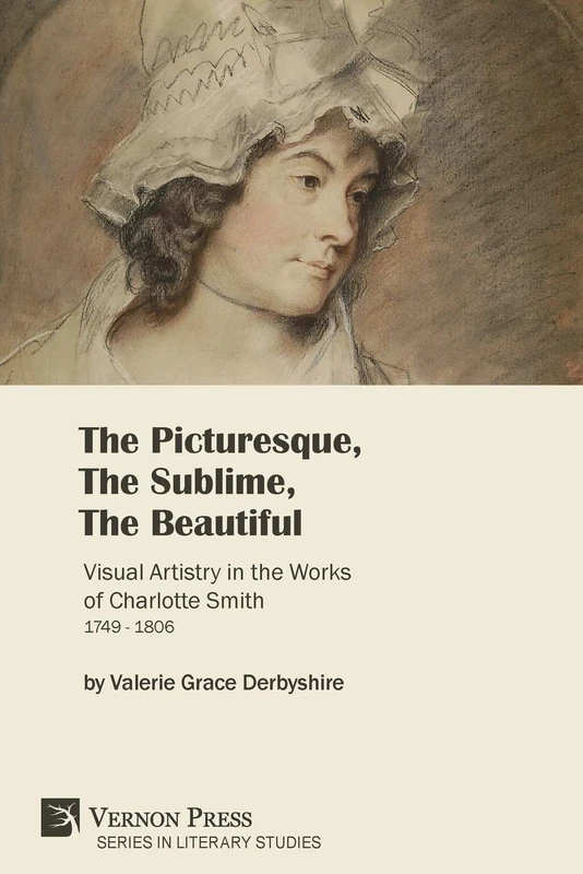 The Picturesque, The Sublime, The Beautiful: Visual Artistry in the Works of Charlotte Smith (1749-1806) [Paperback, Premium Color] (Literary Studies)