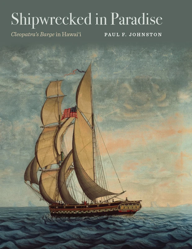 Shipwrecked in Paradise: Cleopatra's Barge in Hawai'i (Ed Rachal Foundation Nautical Archaeology Series)