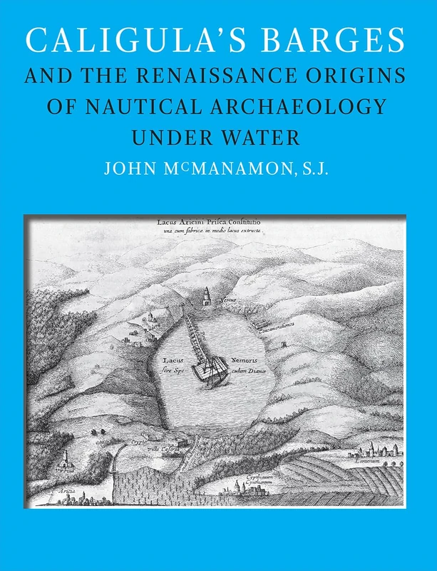 Caligula's Barges and the Renaissance Origins of Nautical Archaeology Under Water (Ed Rachal Foundation Nautical Archaeology Series)