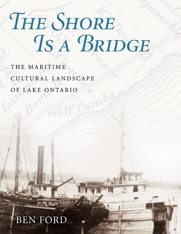 The Shore Is a Bridge: The Maritime Cultural Landscape of Lake Ontario (Ed Rachal Foundation Nautical Archaeology Series)