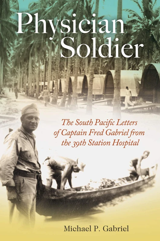 Physician Soldier: The South Pacific Letters of Captain Fred Gabriel from the 39th Station Hospital: 166 (Williams-Ford Texas a&M University Military History Series) - Image 1