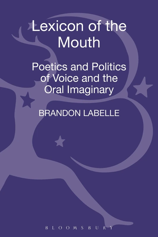 Lexicon of the Mouth: Poetics and Politics of Voice and the Oral Imaginary