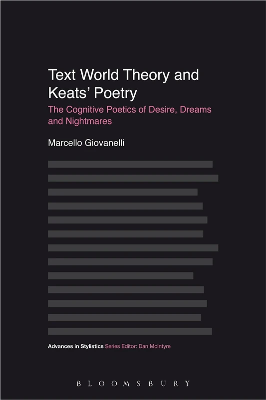Text World Theory and Keats' Poetry: The Cognitive Poetics of Desire, Dreams and Nightmares (Advances in Stylistics)