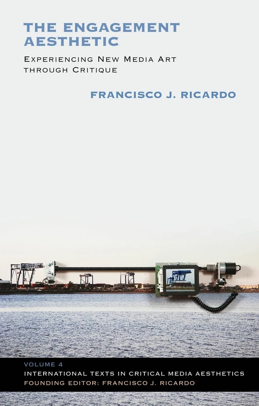 The Engagement Aesthetic: Experiencing New Media Art through Critique (International Texts in Critical Media Aesthetics)
