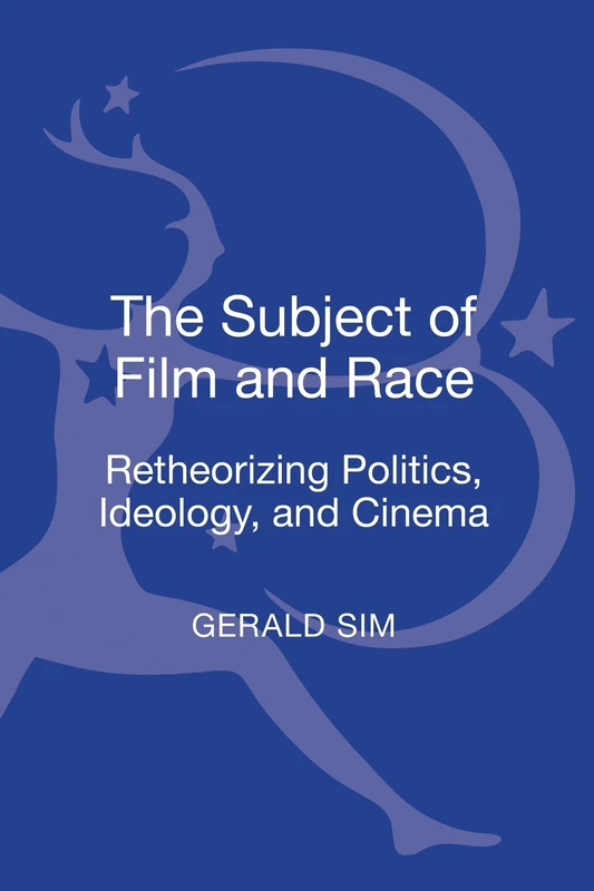 Subject of Film and Race, The: Retheorizing Politics, Ideology, and Cinema