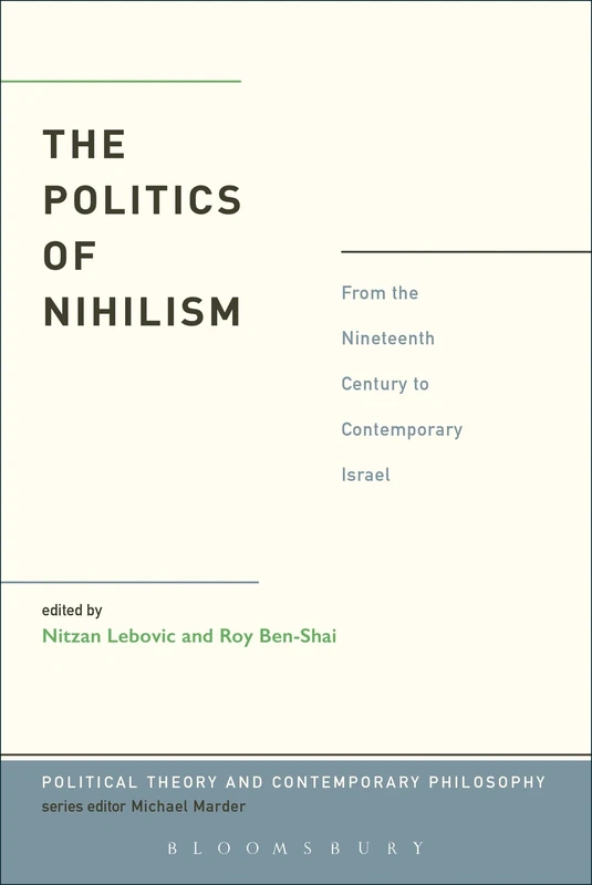 Politics of Nihilism, The: From the Nineteenth Century to Contemporary Israel (Political Theory and Contemporary Philosophy)