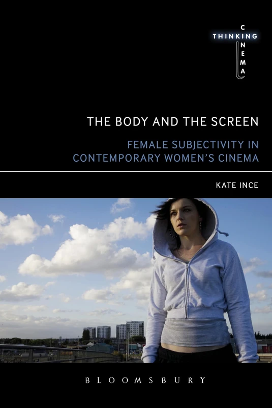 Body and the Screen, The: Female Subjectivities in Contemporary Women’s Cinema (Thinking Cinema)