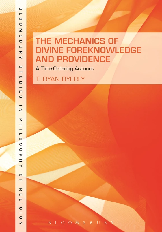 Mechanics of Divine Foreknowledge and Providence, The: A Time-Ordering Account (Bloomsbury Studies in Philosophy of Religion)