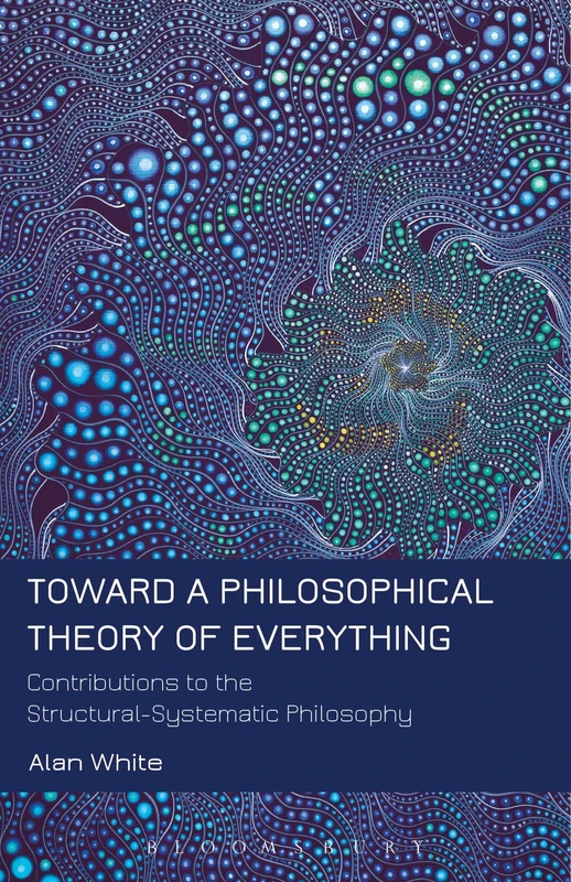 Toward a Philosophical Theory of Everything: Contributions to the Structural-Systematic Philosophy