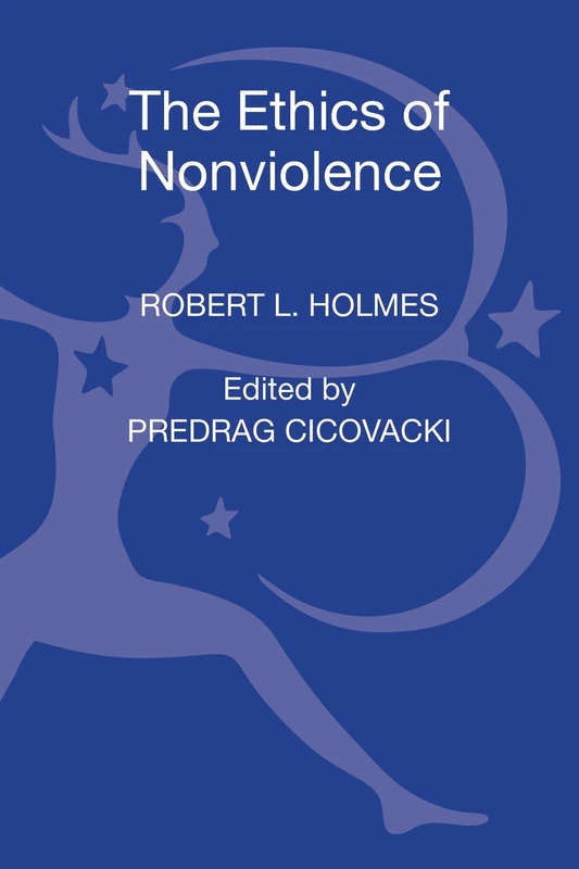 The Ethics of Nonviolence: Essays by Robert L. Holmes