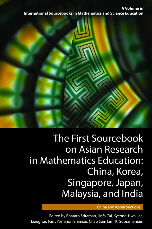 The First Sourcebook on Asian Research in Mathematics Education: China, Korea, Singapore, Japan, Malaysia and India (International Sourcebooks in ... and India -- China and Korea Sections: 1