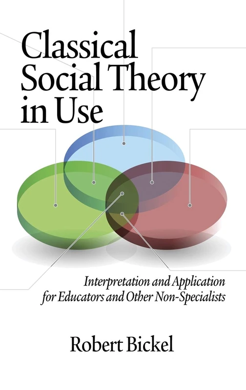 Classical Social Theory in Use: Interpretation and Application for Educators and Other Non-Specialists