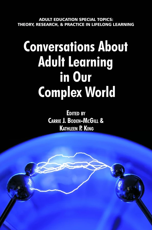 Conversations About Adult Learning in Our Complex World (Adult Education Special Topics: Theory, Research and Practice in Lifelong Learning)