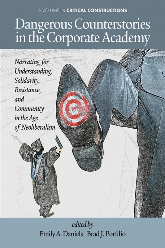 Dangerous Counterstories in the Corporate Academy: Narrating for Understanding, Solidarity, Resistance and Community in the Age of Neoliberalism ... Studies on Education and Society)