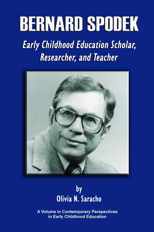 Bernard Spodek, Early Childhood Education Scholar, Researcher, and Teacher (Contemporary Perspectives in Early Childhood Education)