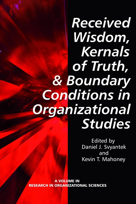 Received Wisdom, Kernels of Truth, and Boundary Conditions in Organizational Studies (HC) (Research in Organizational Sciences)