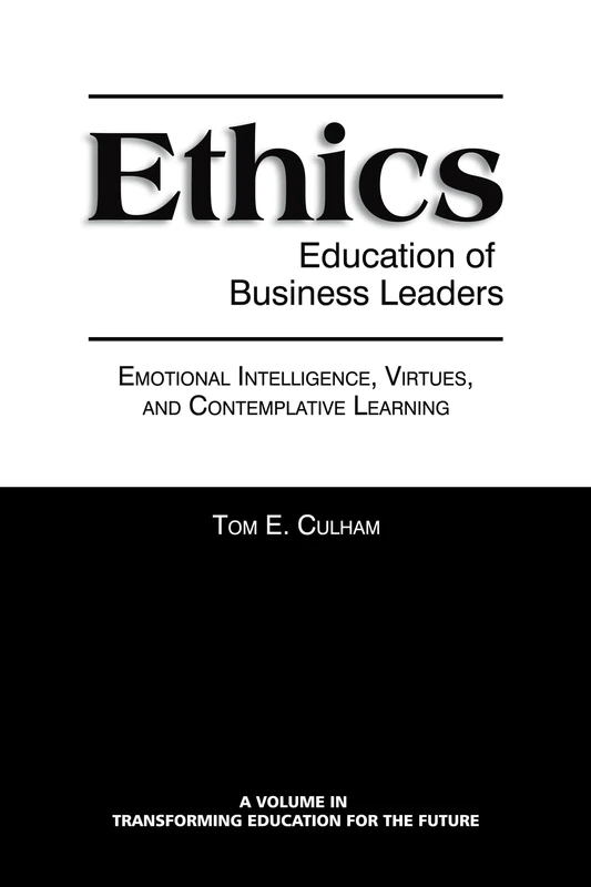 Ethics Education of Business Leaders: Emotional Intelligence, Virtues, and Contemplative Learning (Transforming Education for the Future)