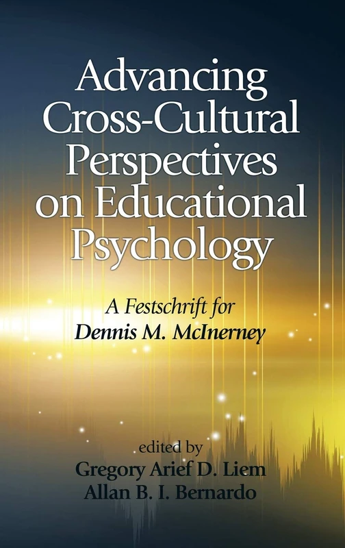 Advancing Cross-Cultural Perspectives on Educational Psychology: A Festschrift for Dennis M. McInerney