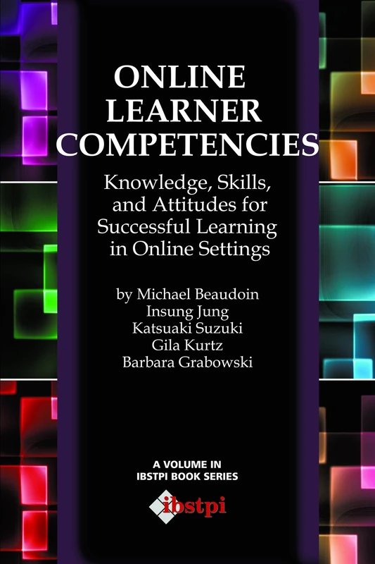 Online Learner Competencies: Knowledge, Skills, and Attitudes for Successful Learning in Online Settings (The Ibstpi Book Series)