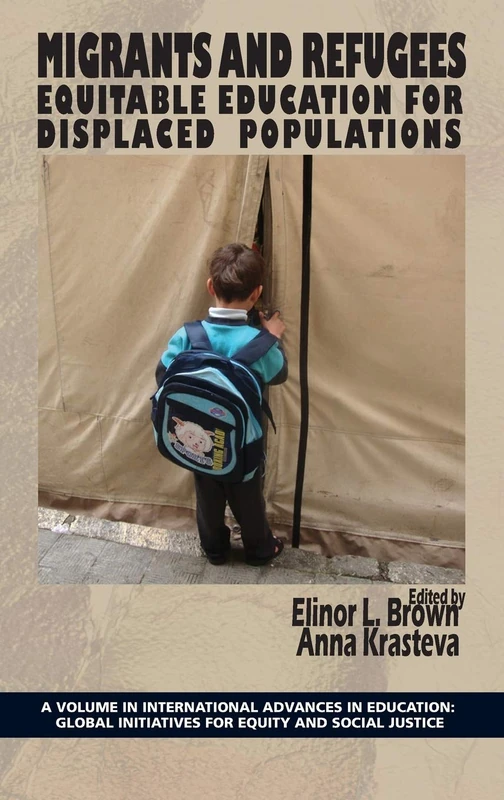 Migrants and Refugees: Equitable Education for Displaced Populations (International Advances in Education: Global Initiatives for Equity and Social Justice)