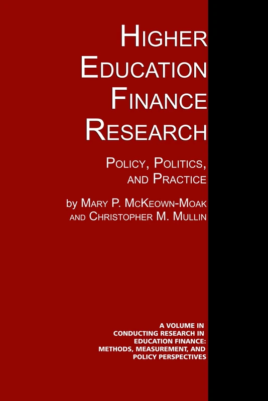 Higher Education Finance Research: Policy, Politics, and Practice (Conducting Research in Education Finance: Methods, Measurement, and Policy Perspectives.)