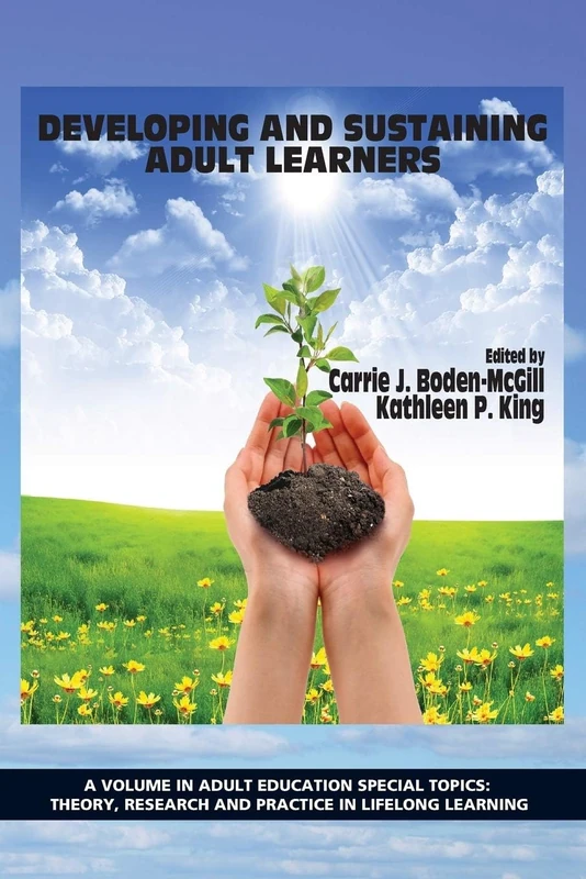 Developing and Sustaining Adult Learners (Adult Education Special Topics: Theory, Research and Practice in LifeLong Learning)