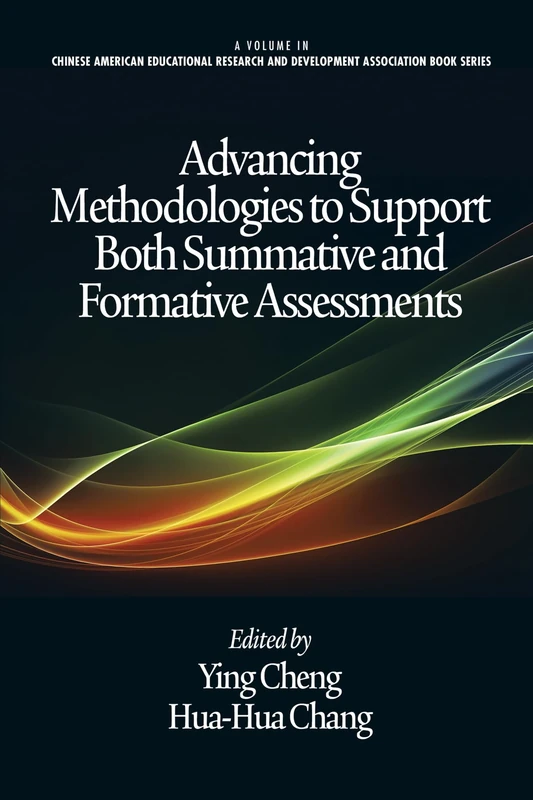 Advancing Methodologies to Support Both Summative and Formative Assessments (Chinese American Educational Research and Development Association Book Series)