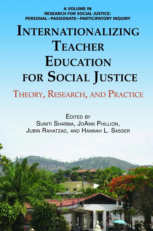 Internationalizing Teacher Education for Social Justice: Theory, Research, and Practice (Research for Social Justice) (Research for Social Justice: Personal~Passionate~Participatory Inquiry)