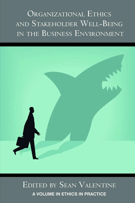 Organizational Ethics and Stakeholder Well-Being in the Business Environment (Ethics in Practice)