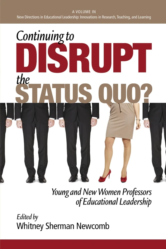 Continuing to Disrupt the Status Quo?: New and Young Women Professors of Educational Leadership (New Directions in Educational Leadership: Innovations in Scholarship, Teaching, and Service)
