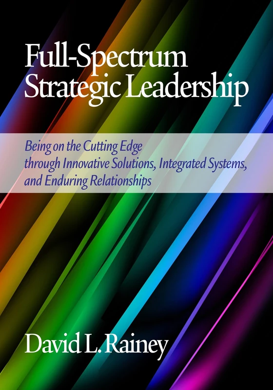 Full-Spectrum Strategic Leadership: Being on the Cutting Edge through Innovative Solutions, Integrated Systems, and Enduring Relationships - Image 1
