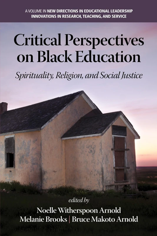 Critical Perspectives on Black Education: Spirituality, Religion and Social Justice (New Directions in Educational Leadership: Innovations in Research, Teaching, and Learning)