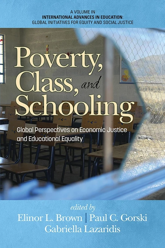 Poverty, Class, and Schooling: Global Perspectives on Economic Justice and Educational Equity (HC) (International Advances in Education: Global Initiatives for Equity and Social Justice)
