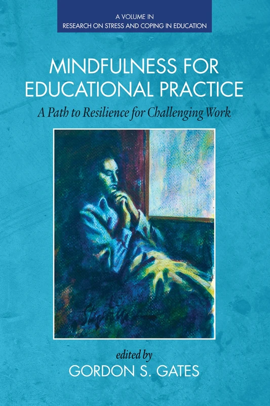 Mindfulness for Educational Practice: A Path to Resilience for Challenging Work (Research on Stress and Coping in Education)