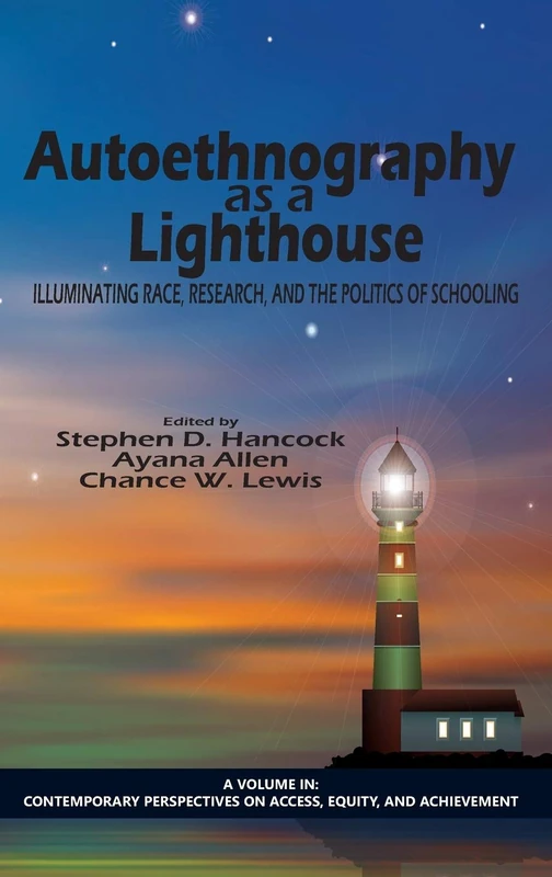 Autoethnography as a Lighthouse: Illuminating Race, Research, and the Politics of Schooling (Contemporary Perspectives on Access, Equity and Achievement)