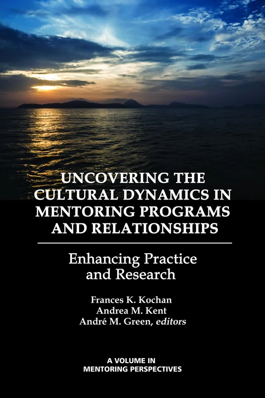 Uncovering the Cultural Dynamics in Mentoring Programs and Relationships: Enhancing Practice and Research (Mentoring Perspectives) (Perspectives on Mentoring)