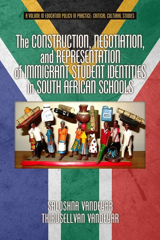 The Construction, Negotiation, and Representation of Immigrant Student Identities in South African Schools (Education Policy in Practice: Critical Cultural Studies)