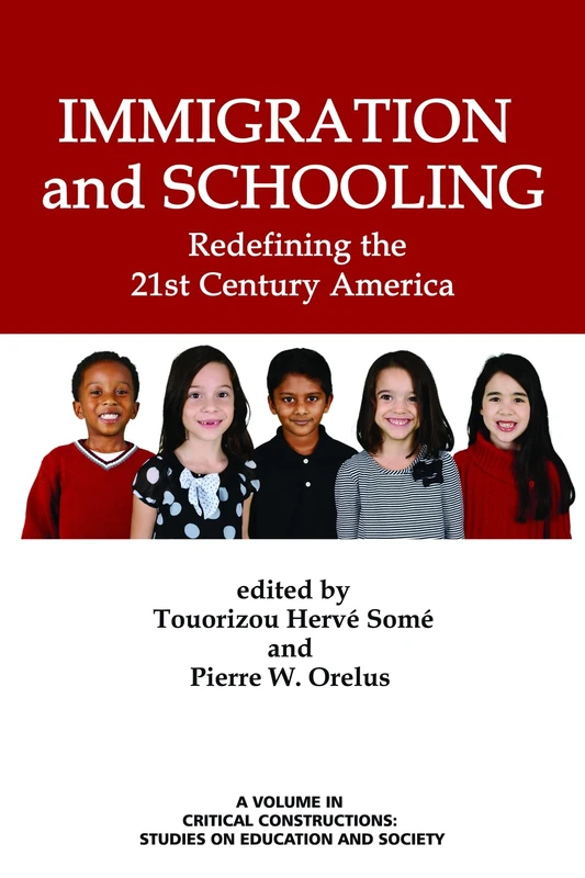 Immigration and Schooling: Redefining the 21st Century America (Critical Constructions: Studies on Education and Society)