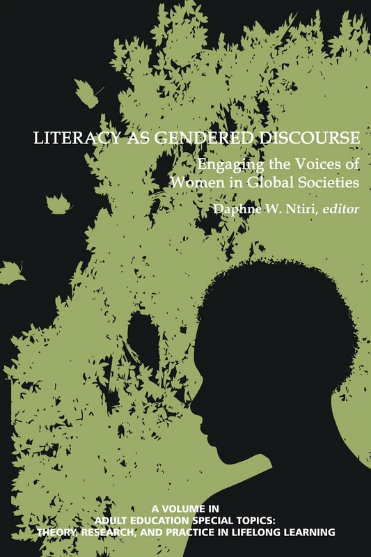 Literacy as Gendered Discourse: Engaging the Voices of Women in Global Societies (Adult Education Special Topics: Theory, research, and Practice in Lifelong Learning)