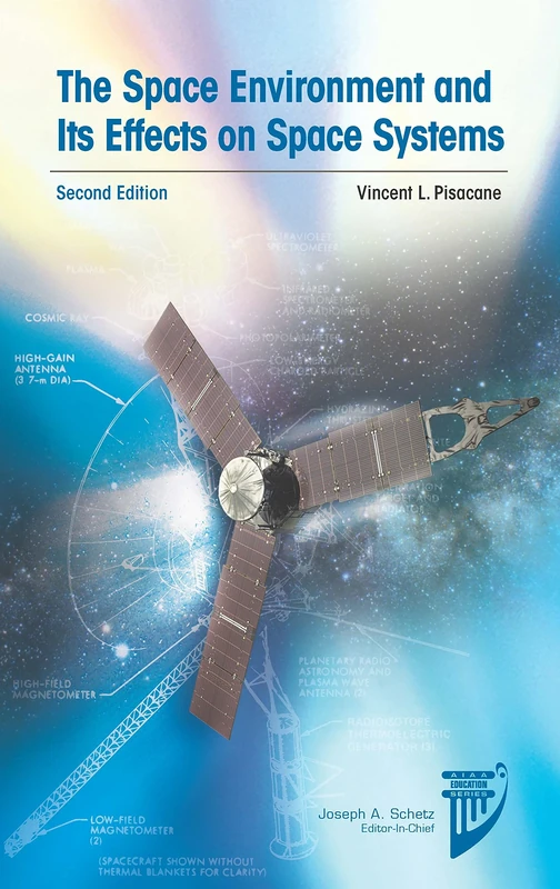 The Space Environment and its Effects on Space Systems: Second Edition (AIAA Education Series)