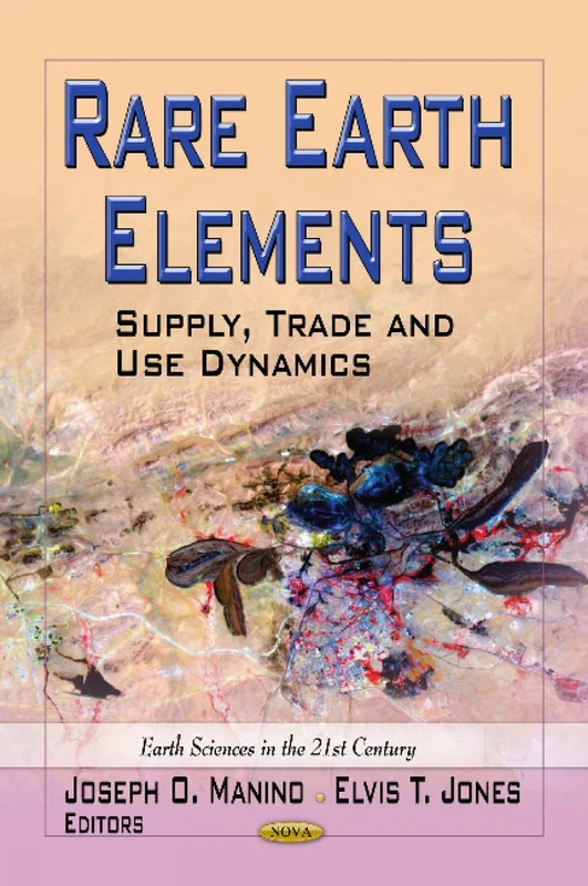 RARE EARTH ELEMENTS: Supply, Trade & Use Dynamics (Earth Sciences in the 21st Century)