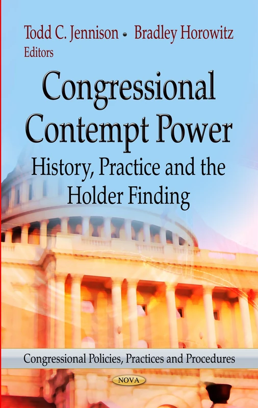 CONGRESSIONAL CONTEMPT POWER: History, Practice & the Holder Finding (Congressional Policies, Practices and Procedures: Government Procedures and Operations) - Image 1
