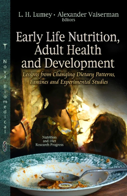 EARLY LIFE NUTRITION ADULT HEA: Lessons from Changing Diets, Famines & Experimental Studies (Nutrition and Diet Research Progress)