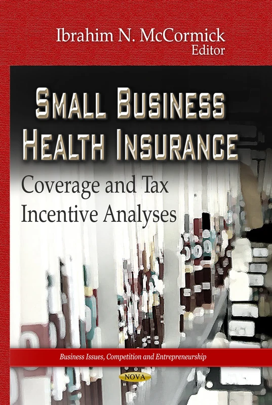 SMALL BUSINESS HEALTH INSURAN.: Coverage & Tax Incentive Analyses (Business Issues, Competition and Entrepreneurship)
