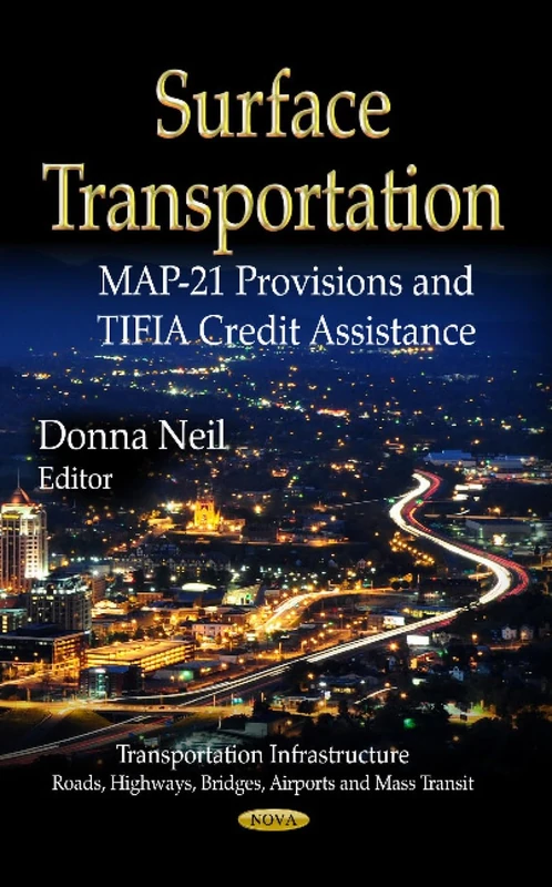 SURFACE TRANSPORTATION: MAP-21 Provisions & TIFIA Credit Assistance (Transportation Infrastructure-roads, Highways, Bridges, Airports and Mass Transit: Transportation Issues, Policies and R&d)