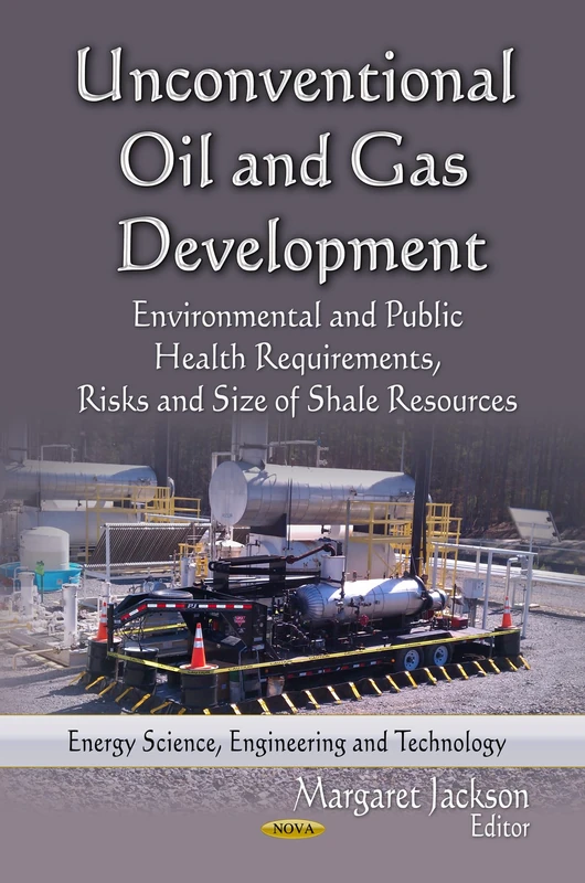 UNCONVENTIONAL OIL GAS DEVE.: Environmental & Public Health Requirements, Risks & Size of Shale Resources (Energy Science, Engineering and Technology: ... Chemical and Biological Factors)