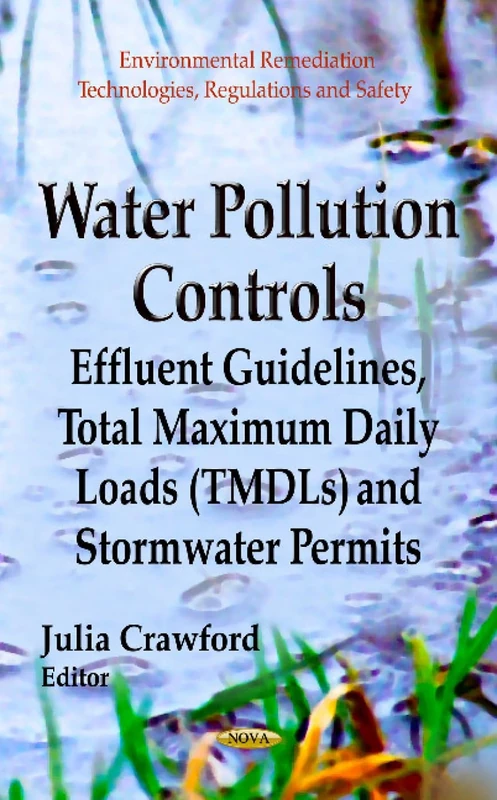 WATER POLLUTION CONTROLS: Effluent Guidelines, Total Maximum Daily Loads (TMDLs) & Stormwater Permits (Environmental Remediation Technologies, ... Planning, Development and Management)