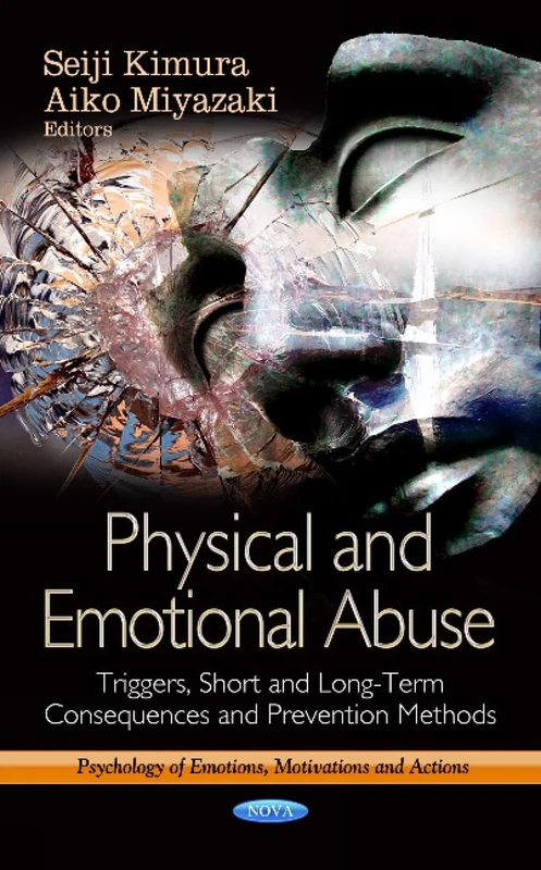 PHYSICAL EMOTIONAL ABUSE: Triggers, Short & Long-Term Consequences & Prevention Methods (Psychology of Emotions, Motivations and Actions; Psychiatry - Theory, Applications and Treatments)